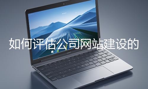 如何評估公司網站建設的效果?